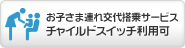 お子さま連れ交代搭乗サービス チャイルドスイッチ利用可