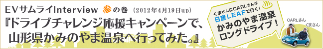 EVサムライInterview　参の巻　(2012年4月19日up)『ドライブチャレンジ応援キャンペーンで、山形県かみのやま温泉へ行ってみた。』